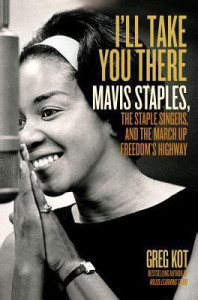 I'll Take You There - Mavis Staples, by Greg Kot. Click cover for more information and where to buy